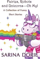 Book cover of Fairies, Robots and Unicorns?--Oh My!