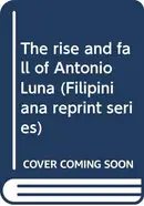Book cover of The Rise and Fall of Antonio Luna