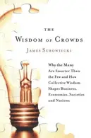 Book cover of The Wisdom of Crowds: Why the Many Are Smarter Than the Few and How Collective Wisdom Shapes Business, Economies, Societies and Nations
