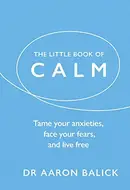 Book cover of The Little Book of Calm: Tame Your Anxieties, Face Your Fears, and Live Free