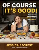 Book cover of Of Course It’s Good! Aggressively Delicious Meals ANYONE Can Make and EVERYONE Will Love