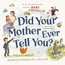 Book cover of Did Your Mother Ever Tell You? Words of Wisdom, Wit, and Love