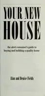Book cover of Your new house : the alert consumer's guide to buying and building a quality home
