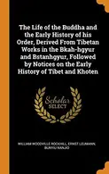 Book cover of The Life of the Buddha and the Early History of His Order, Derived from Tibetan Works in the Bkah-Hgyur and Bstanhgyur, Followed by Notices on the Early History of Tibet and Khoten