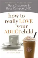 Book cover of How To Really Love Your Adult Child Building A Healthy Relationship In A Changing World