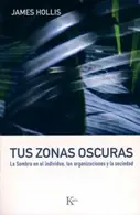 Book cover of Tus Zonas Oscuras La Sombra En El Individuo Las Organizaciones Y La Sociedad