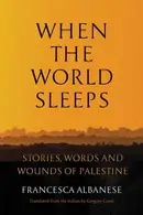 Book cover of When the World Sleeps - Stories, Words, and Wounds of Palestine
