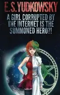 Book cover of A Girl Corrupted by the Internet is the Summoned Hero?!