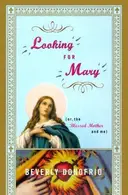 Book cover of Looking for Mary, or, The Blessed Mother and me