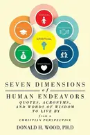 Book cover of Seven Dimensions of Human Endeavors Quotes, Acronyms, and Words of Wisdom to Live by from a Christian Perspective