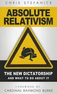 Book cover of Absolute Relativism The New Dictatorship and What to Do about It