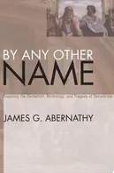 Book cover of By Any Other Name Exposing the Deception, Mythology, and Tragedy of Secularism