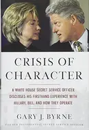 Book cover of Crisis of Character A White House Secret Service Officer Discloses His Firsthand Experience with Hillary, Bill, and How They Operate