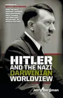 Book cover of Hitler and the Nazi Darwinian Worldview How the Nazi Eugenic Crusade for a Superior Race Caused the Greatest Holocaust in World History
