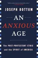 Book cover of An Anxious Age The Post-Protestant Ethic and Spirit of America