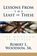 Book cover of Lessons From the Least of These The Woodson Principles