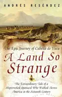 Book cover of A Land So Strange: The Epic Journey of Cabeza de Vaca