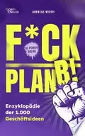 Book cover of F*ck Plan B!: Eine Enzyklopädie mit 1000 Geschäftsideen, die auf deinen Mut warten.
