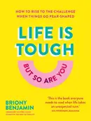 Book cover of Life Is Tough (But So Are You): How to rise to the challenge when things go pear-shaped