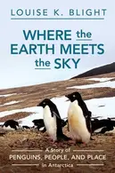 Book cover of Where the Earth Meets the Sky A Story of Penguins, People, and Place in Antarctica