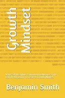 Book cover of Growth Mindset Using Self Discipline, Emotional Intelligence & The Law Of Attraction To Create A Growth Mindset