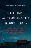 Book cover of The Gospel According to Hobby Lobby - Inside a Billionaire Family's Quest to Craft a Christian Nation