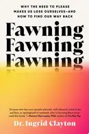 Book cover of Fawning Why the Need to Please Makes Us Lose Ourselves--and How to Find Our Way Back