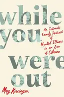 Book cover of While You Were Out An Intimate Family Portrait of Mental Illness in an Era of Silence