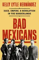 Book cover of Bad Mexicans Race, Empire, and Revolution in the Borderlands