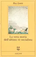 Book cover of La vera storia dell'ultimo re socialista