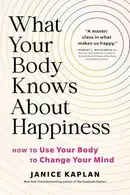 Book cover of What Your Body Knows about Happiness How to Use Your Body to Change Your Mind