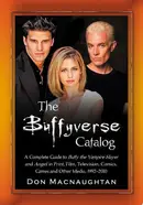 Book cover of The Buffyverse Catalog: A Complete Guide to Buffy the Vampire Slayer and Angel in Print, Film, Television, Comics, Games and Other Media, 1992-2010