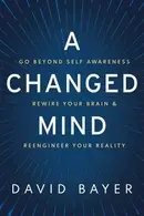 Book cover of A Changed Mind Go Beyond Self Awareness, Rewire Your Brain & Reengineer Your Reality