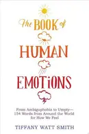 Book cover of The Book of Human Emotions From Ambiguphobia to Umpty—154 Words from Around the World for How We Feel
