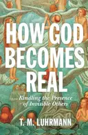 Book cover of How God Becomes Real Kindling the Presence of Invisible Others