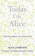 Book cover of Today I'm Alice A Memoir of Multiple Personality Disorder