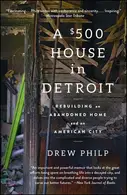 Book cover of A $500 House in Detroit Rebuilding an Abandoned Home and an American City