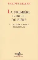 Book cover of La Premiere Gorgee de Biere et Autres Plaisirs Minuscules
