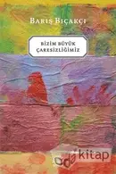 Book cover of Bizim Buyuk Caresizligimiz