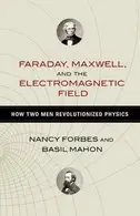 Book cover of Faraday, Maxwell, and the Electromagnetic Field: How Two Men Revolutionized Physics