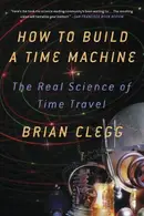 Book cover of How to Build a Time Machine: The Real Science of Time Travel