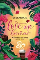 Book cover of Love Me, Love Me: Magnetic Hearts Book One, Part One