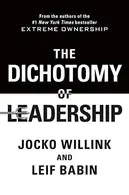 Book cover of The Dichotomy of Leadership: Balancing the Challenges of Extreme Ownership to Lead and Win