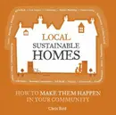 Book cover of Local Sustainable Homes How To Make Them Happen In Your Community