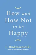 Book cover of How and How Not to Be Happy