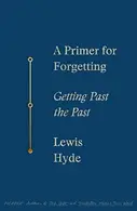 Book cover of A Primer for Forgetting: Getting Past the Past
