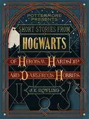 Book cover of Short Stories from Hogwarts of Heroism, Hardship and Dangerous Hobbies