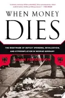 Book cover of When money dies: the nightmare of deficit spending, devaluation, and hyperinflation in Weimar Germany