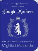 Book cover of Tough mothers: amazing stories of history's mightiest matriarchs