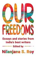 Book cover of Our freedoms: essays and stories from India's best writers